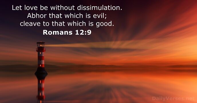 Let love be without dissimulation. Abhor that which is evil; cleave to… Romans 12:9
