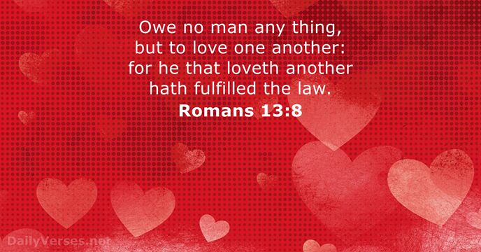 Owe no man any thing, but to love one another: for he… Romans 13:8