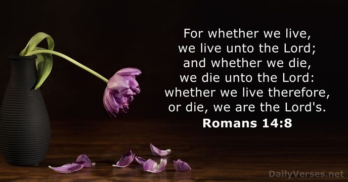 For whether we live, we live unto the Lord; and whether we… Romans 14:8