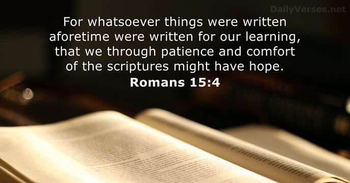For whatsoever things were written aforetime were written for our learning, that… Romans 15:4