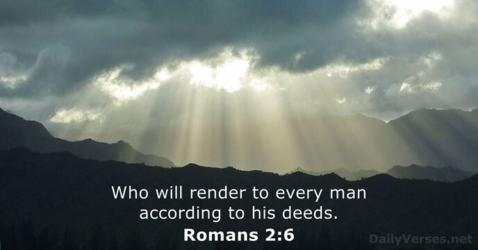 Who will render to every man according to his deeds. Romans 2:6