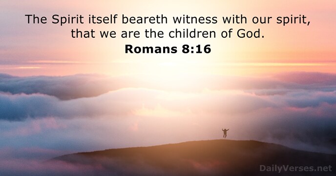 The Spirit itself beareth witness with our spirit, that we are the… Romans 8:16