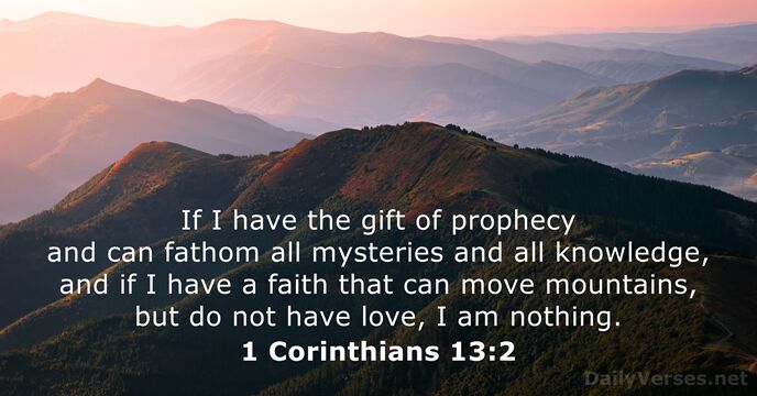 If I have the gift of prophecy and can fathom all mysteries… 1 Corinthians 13:2