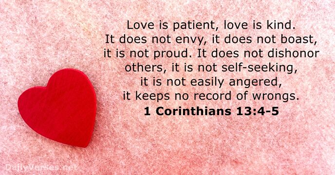 Love is patient, love is kind. It does not envy, it does… 1 Corinthians 13:4-5