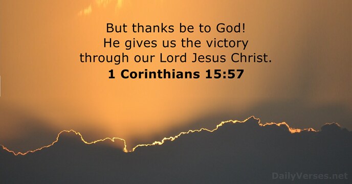 But thanks be to God! He gives us the victory through our… 1 Corinthians 15:57