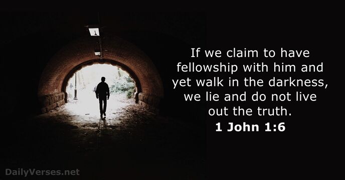 If we claim to have fellowship with him and yet walk in… 1 John 1:6