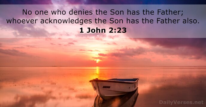 No one who denies the Son has the Father; whoever acknowledges the… 1 John 2:23