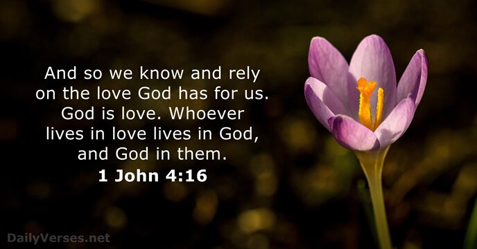 And so we know and rely on the love God has for… 1 John 4:16