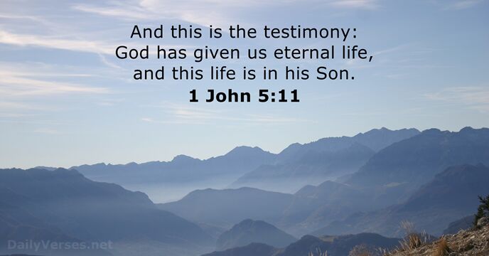 And this is the testimony: God has given us eternal life, and… 1 John 5:11