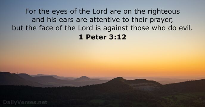 For the eyes of the Lord are on the righteous and his… 1 Peter 3:12