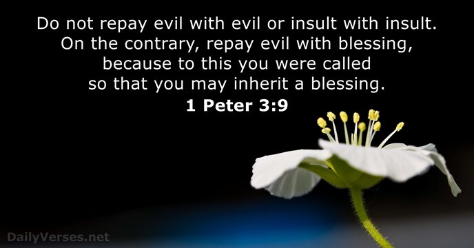 Do not repay evil with evil or insult with insult. On the… 1 Peter 3:9