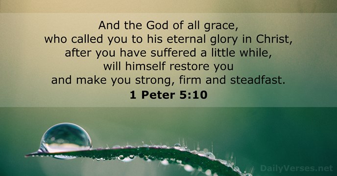 And the God of all grace, who called you to his eternal… 1 Peter 5:10