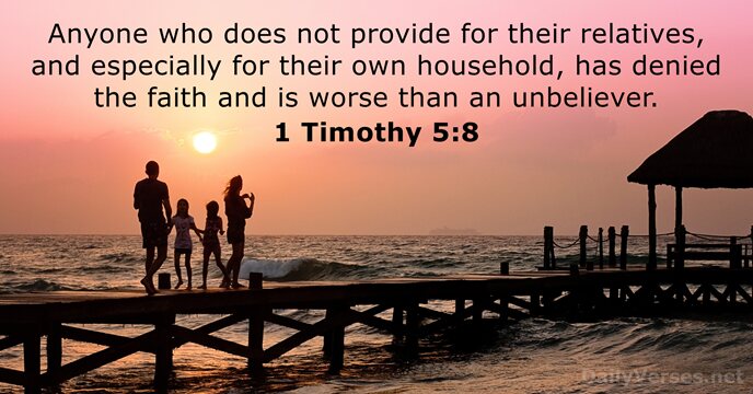 Anyone who does not provide for their relatives, and especially for their… 1 Timothy 5:8