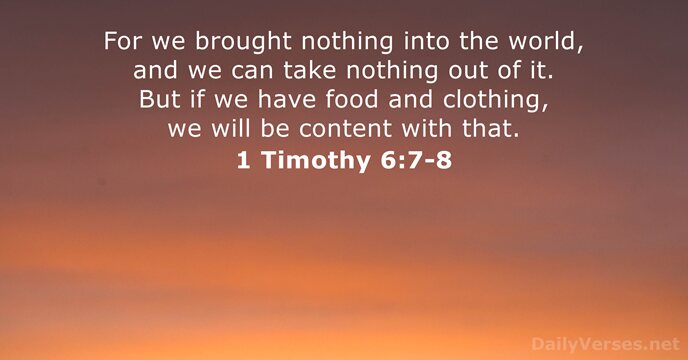 For we brought nothing into the world, and we can take nothing… 1 Timothy 6:7-8