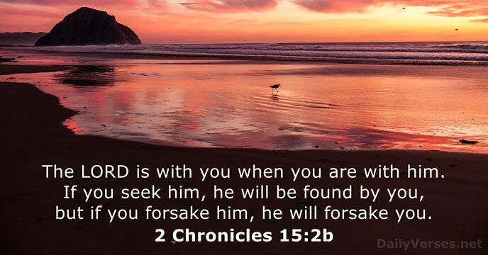 The LORD is with you when you are with him. If you… 2 Chronicles 15:2b