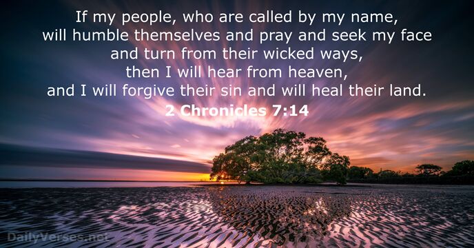 If my people, who are called by my name, will humble themselves… 2 Chronicles 7:14