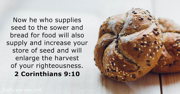 Now he who supplies seed to the sower and bread for food… 2 Corinthians 9:10