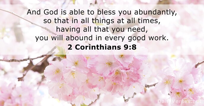 And God is able to bless you abundantly, so that in all… 2 Corinthians 9:8