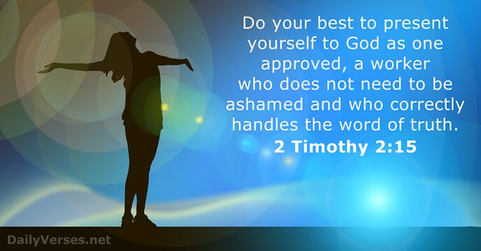 Do your best to present yourself to God as one approved, a… 2 Timothy 2:15