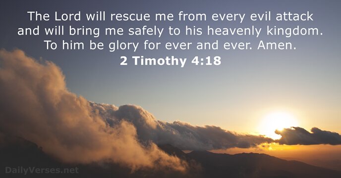 The Lord will rescue me from every evil attack and will bring… 2 Timothy 4:18
