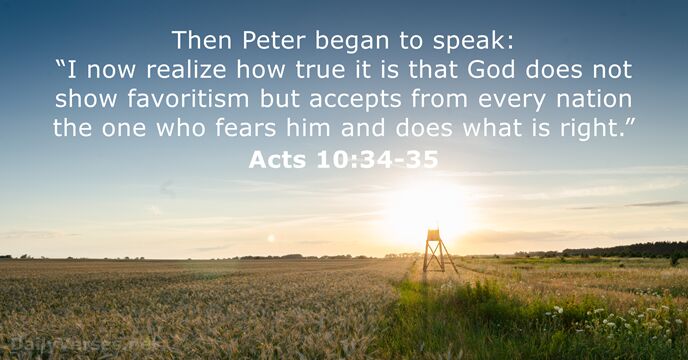 Then Peter began to speak: “I now realize how true it is… Acts 10:34-35