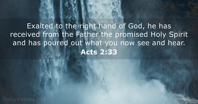 Exalted to the right hand of God, he has received from the… Acts 2:33