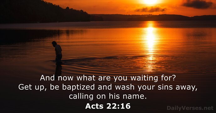 And now what are you waiting for? Get up, be baptized and… Acts 22:16