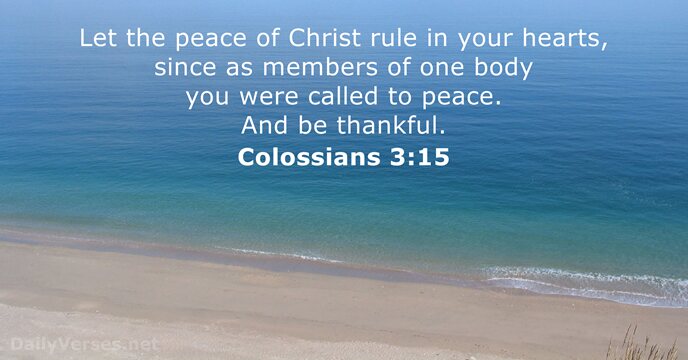 Let the peace of Christ rule in your hearts, since as members… Colossians 3:15