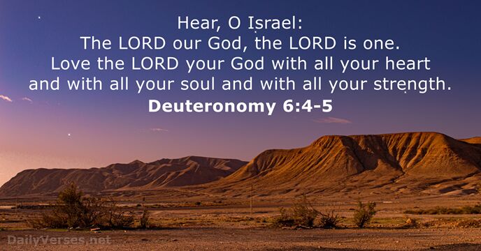 Hear, O Israel: The LORD our God, the LORD is one. Love… Deuteronomy 6:4-5