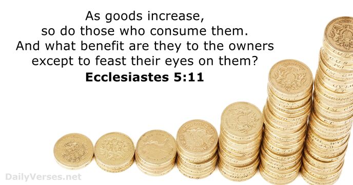 As goods increase, so do those who consume them. And what benefit… Ecclesiastes 5:11