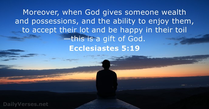 Moreover, when God gives someone wealth and possessions, and the ability to… Ecclesiastes 5:19
