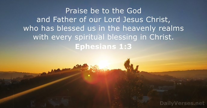 Praise be to the God and Father of our Lord Jesus Christ… Ephesians 1:3