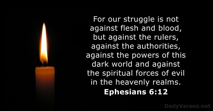 For our struggle is not against flesh and blood, but against the… Ephesians 6:12