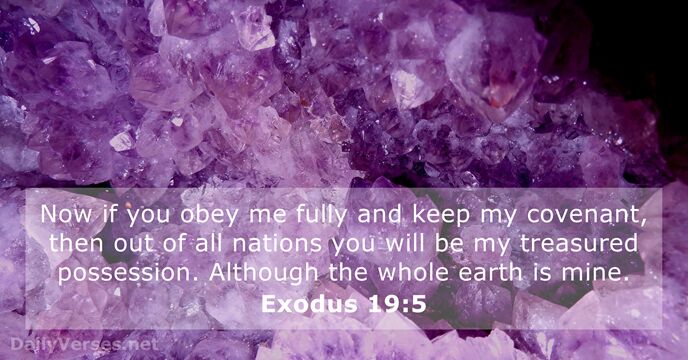 Now if you obey me fully and keep my covenant, then out… Exodus 19:5