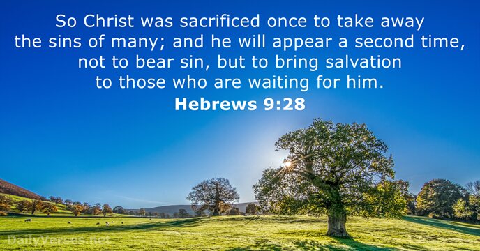 So Christ was sacrificed once to take away the sins of many… Hebrews 9:28