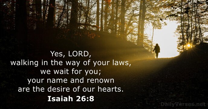 Yes, LORD, walking in the way of your laws, we wait for… Isaiah 26:8