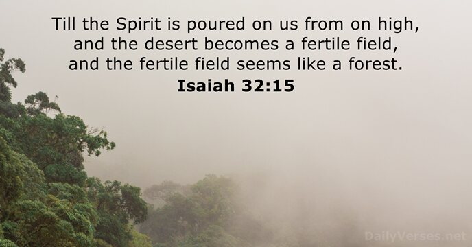 Till the Spirit is poured on us from on high, and the… Isaiah 32:15