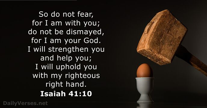 So do not fear, for I am with you; do not be… Isaiah 41:10