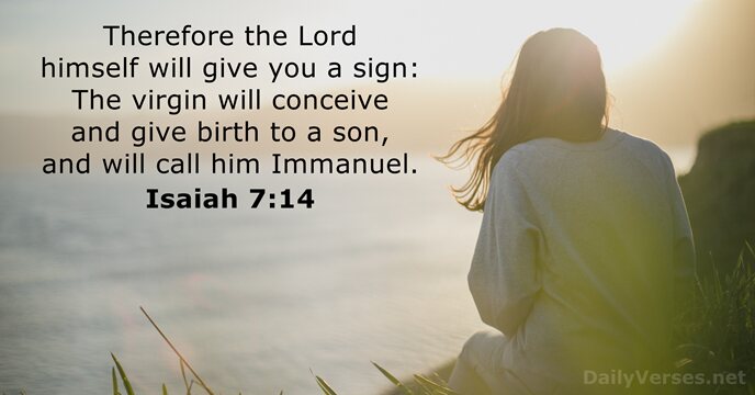 Therefore the Lord himself will give you a sign: The virgin will… Isaiah 7:14