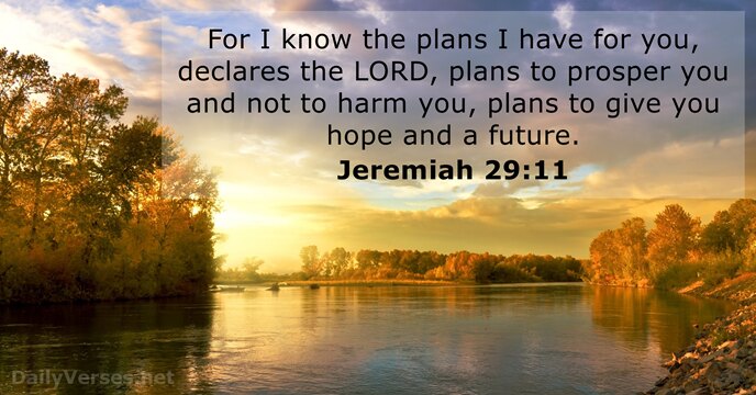For I know the plans I have for you, declares the LORD… Jeremiah 29:11