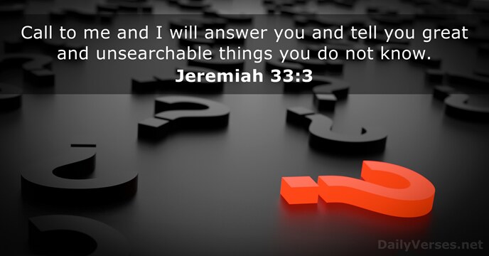 Call to me and I will answer you and tell you great… Jeremiah 33:3