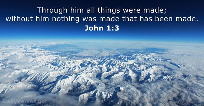 Through him all things were made; without him nothing was made that… John 1:3