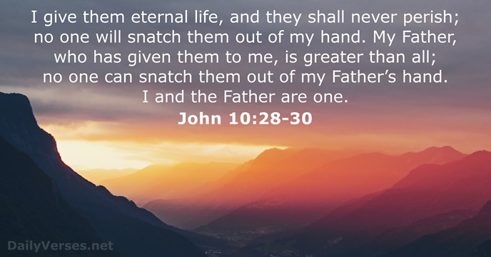 I give them eternal life, and they shall never perish; no one… John 10:28-30