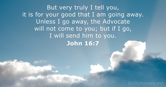 But very truly I tell you, it is for your good that… John 16:7