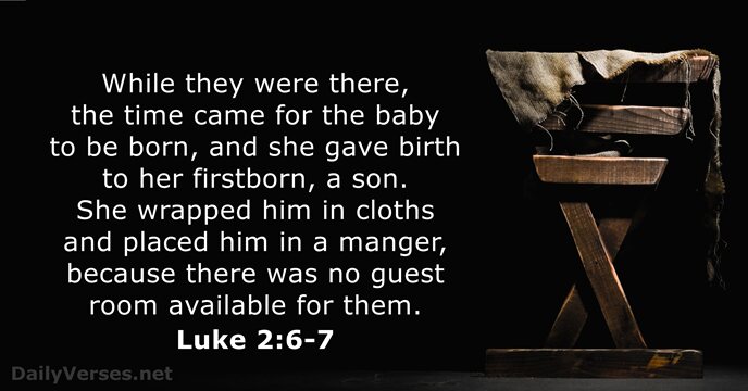 While they were there, the time came for the baby to be… Luke 2:6-7