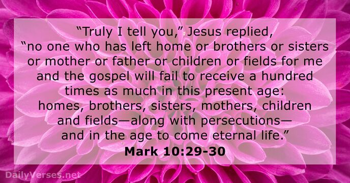 “Truly I tell you,” Jesus replied, “no one who has left home… Mark 10:29-30