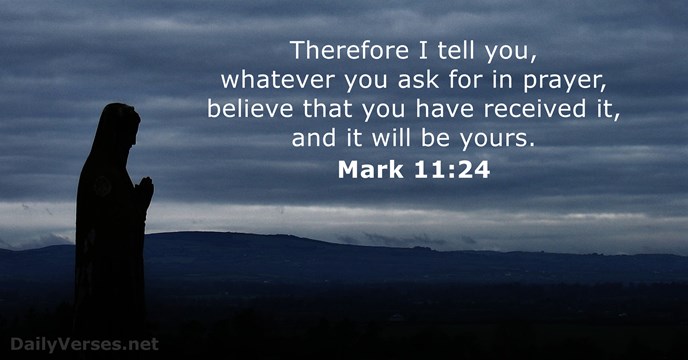 Therefore I tell you, whatever you ask for in prayer, believe that… Mark 11:24