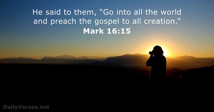 He said to them, “Go into all the world and preach the… Mark 16:15