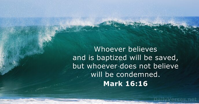 Whoever believes and is baptized will be saved, but whoever does not… Mark 16:16