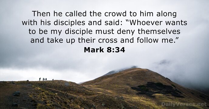 Then he called the crowd to him along with his disciples and… Mark 8:34